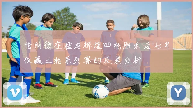 伦纳德在猛龙辉煌四轮胜利后七年仅赢三轮系列赛的反差分析