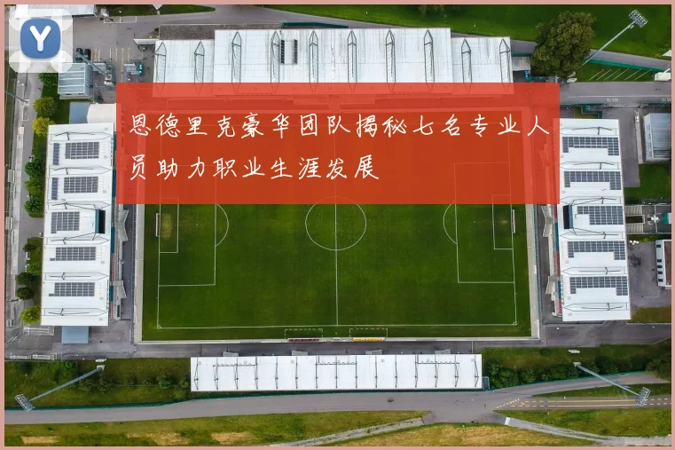 恩德里克豪华团队揭秘七名专业人员助力职业生涯发展
